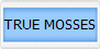 TRUE MOSSES